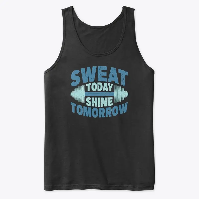 Sweat today Shine tomorrow