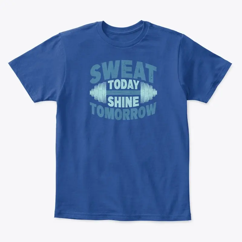 Sweat today Shine tomorrow