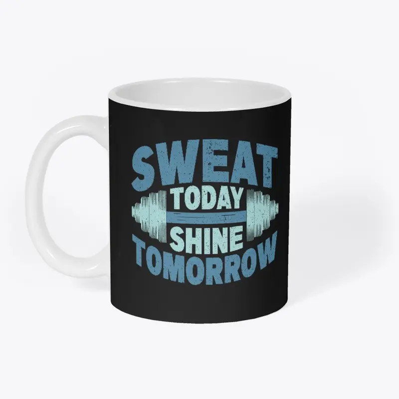 Sweat today Shine tomorrow