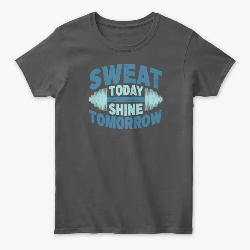 Sweat today Shine tomorrow