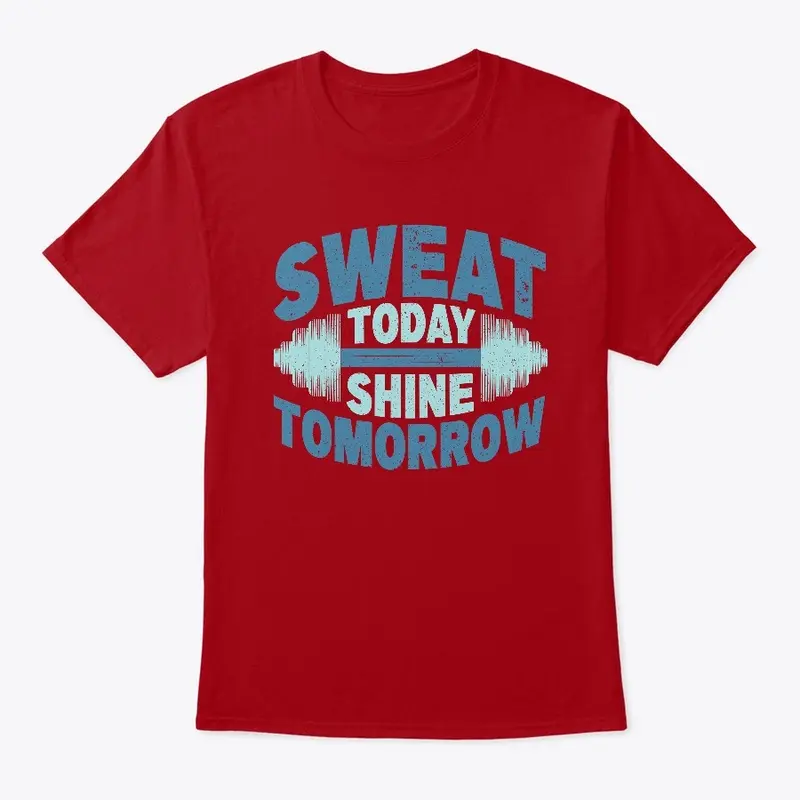 Sweat today Shine tomorrow